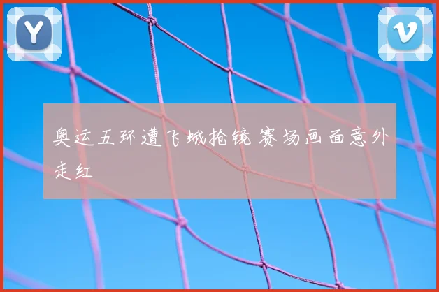 奥运五环遭飞蛾抢镜 赛场画面意外走红